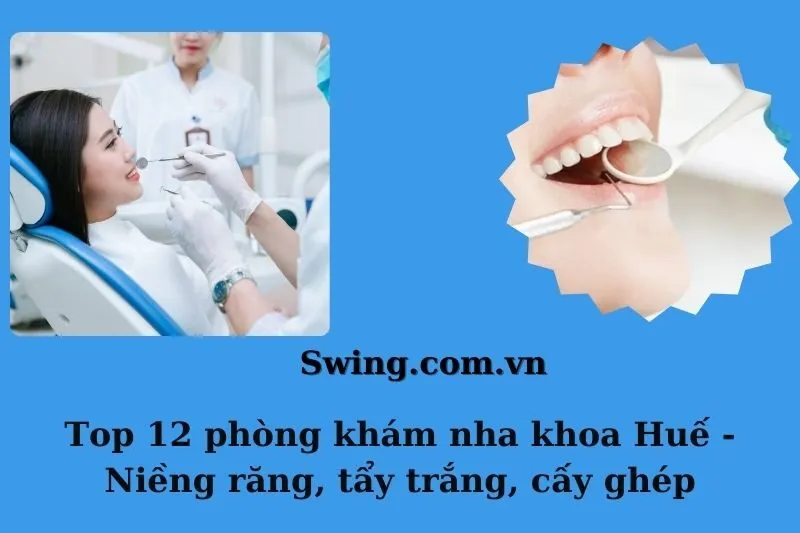 Top 12 phòng khám nha khoa Huế - Niềng răng, tẩy trắng, cấy ghép